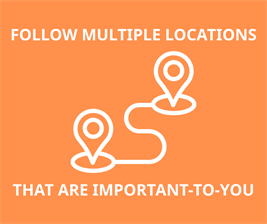 Follow multiple locations that are important to you
